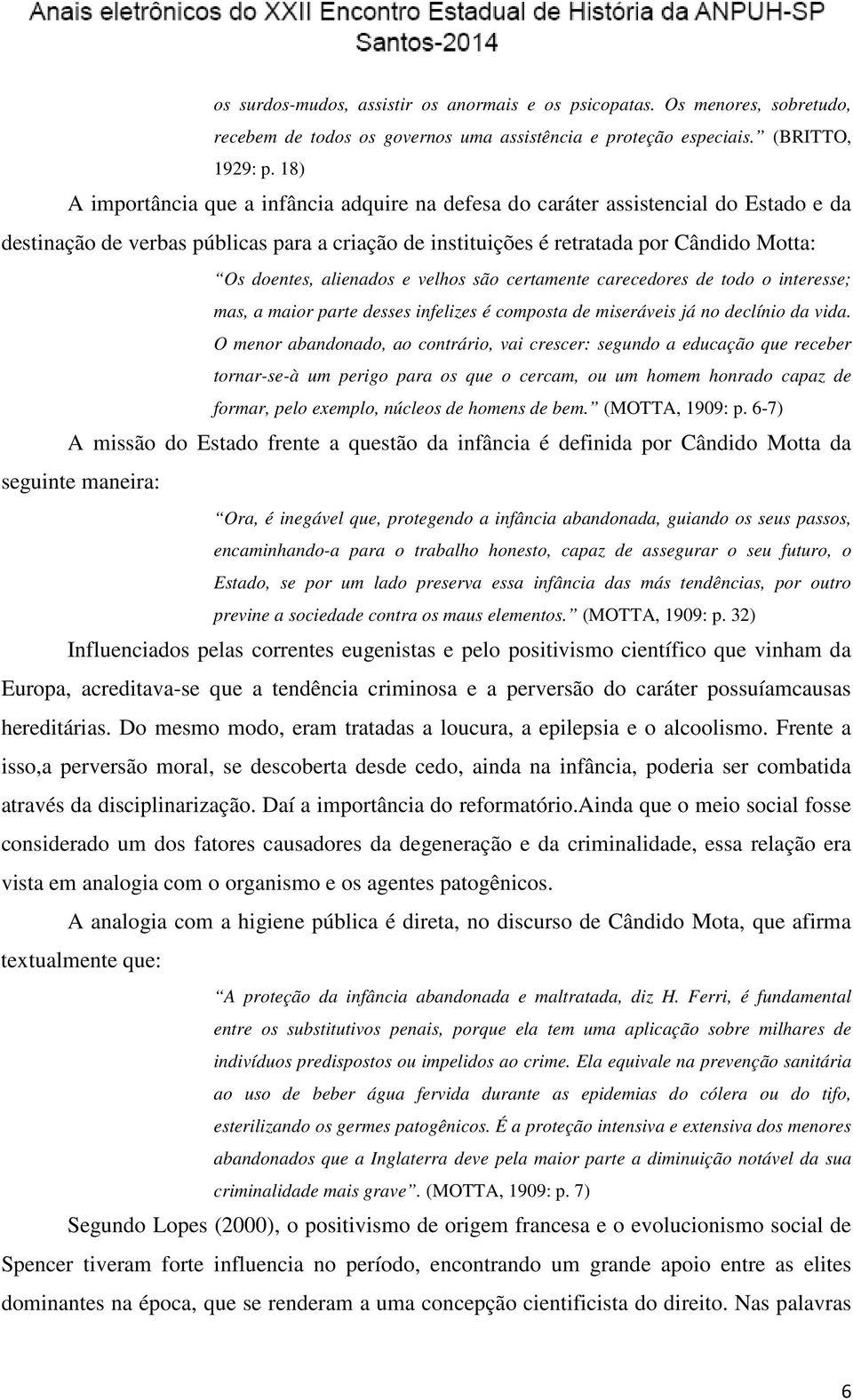 alienados e velhos são certamente carecedores de todo o interesse; mas, a maior parte desses infelizes é composta de miseráveis já no declínio da vida.