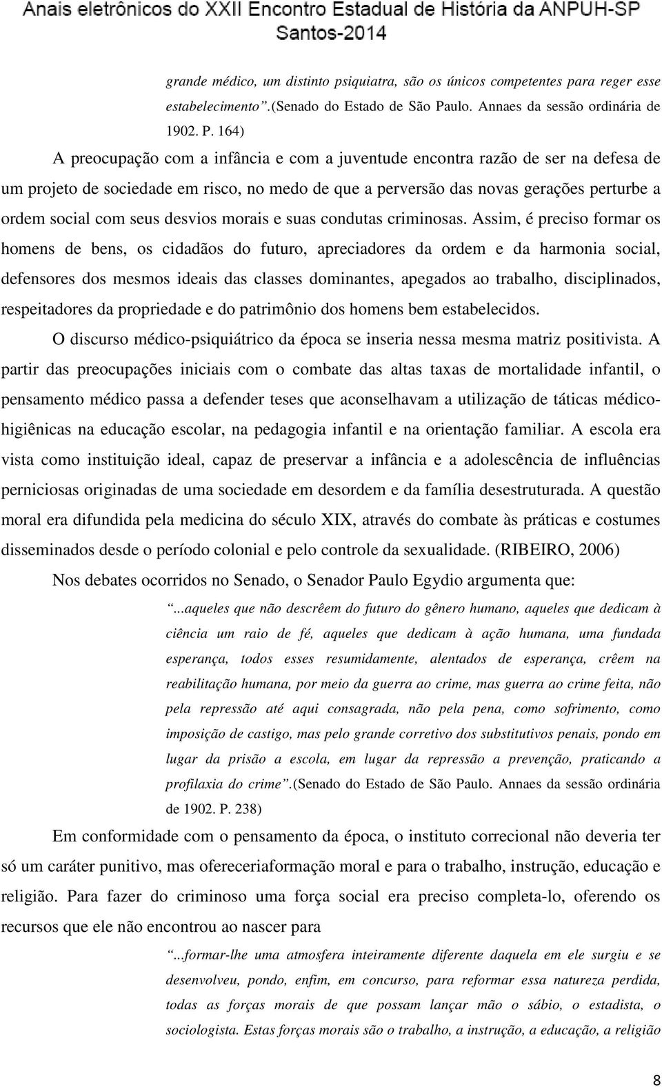 164) A preocupação com a infância e com a juventude encontra razão de ser na defesa de um projeto de sociedade em risco, no medo de que a perversão das novas gerações perturbe a ordem social com seus