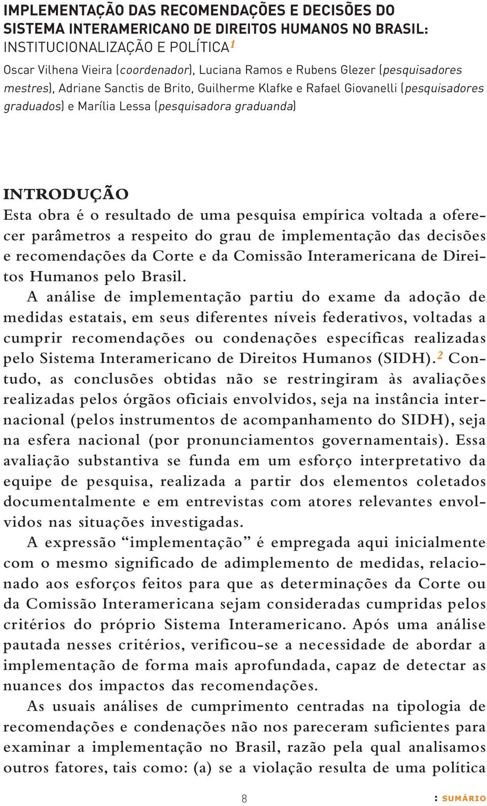pesquisa empírica voltada a oferecer parâmetros a respeito do grau de implementação das decisões e recomendações da Corte e da Comissão Interamericana de Direitos Humanos pelo Brasil.