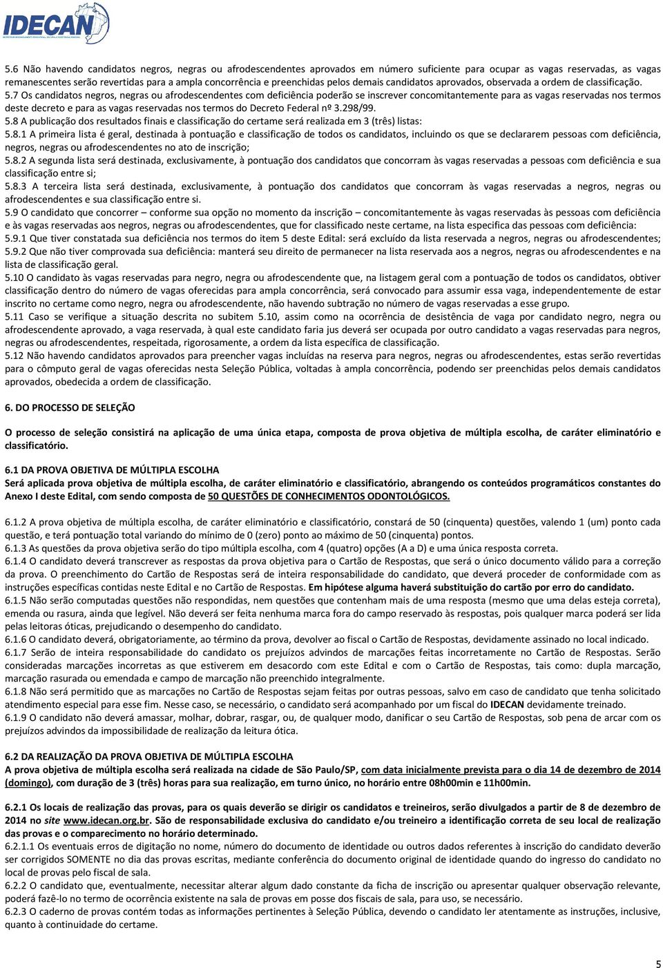 7 Os candidatos negros, negras ou afrodescendentes com deficiência poderão se inscrever concomitantemente para as vagas reservadas nos termos deste decreto e para as vagas reservadas nos termos do