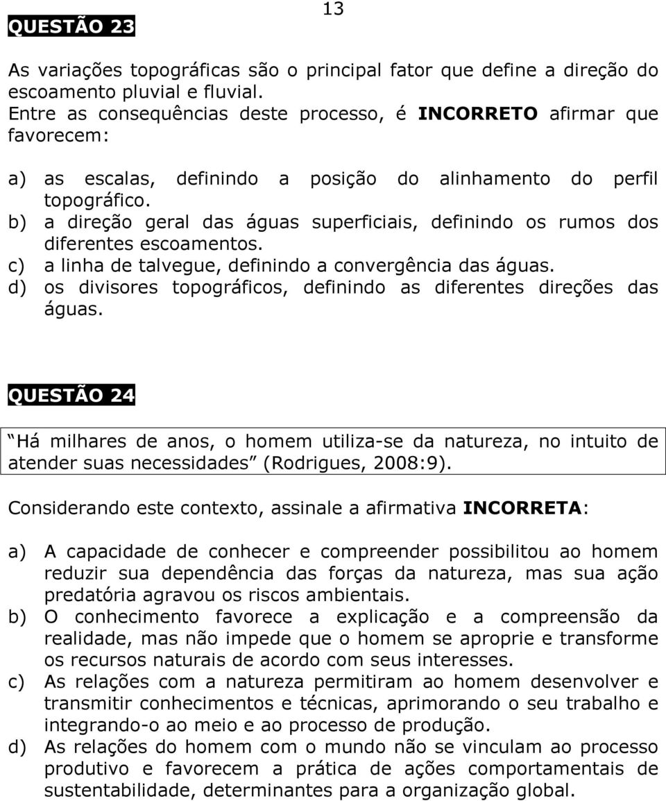 b) a direção geral das águas superficiais, definindo os rumos dos diferentes escoamentos. c) a linha de talvegue, definindo a convergência das águas.