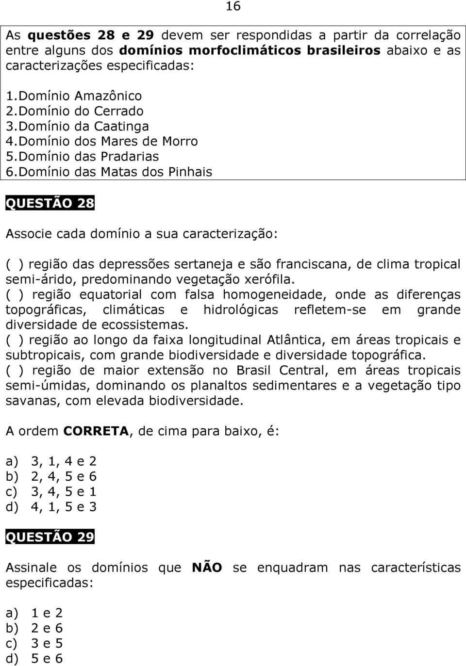 Domínio das Matas dos Pinhais QUESTÃO 28 Associe cada domínio a sua caracterização: ( ) região das depressões sertaneja e são franciscana, de clima tropical semi-árido, predominando vegetação