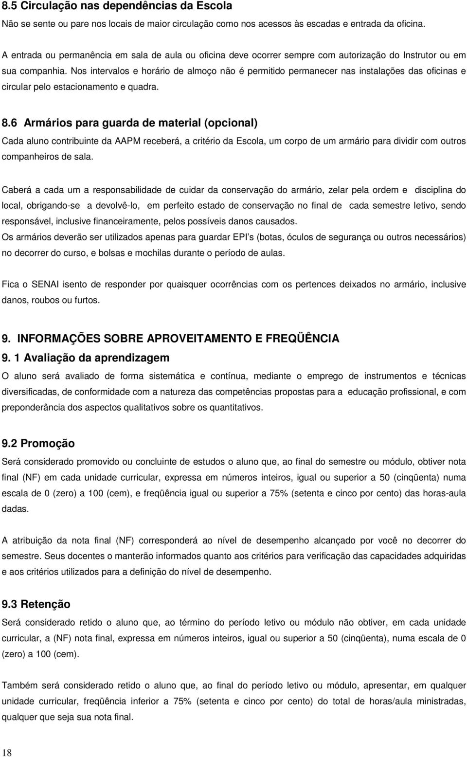 Nos intervalos e horário de almoço não é permitido permanecer nas instalações das oficinas e circular pelo estacionamento e quadra. 8.