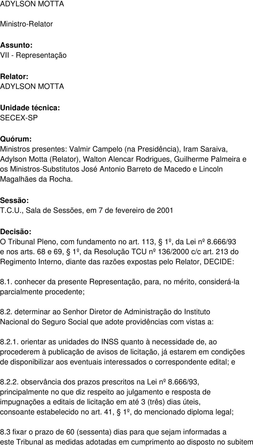 , Sala de Sessões, em 7 de fevereiro de 2001 Decisão: O Tribunal Pleno, com fundamento no art. 113, 1º, da Lei nº 8.666/93 e nos arts. 68 e 69, 1º, da Resolução TCU nº 136/2000 c/c art.