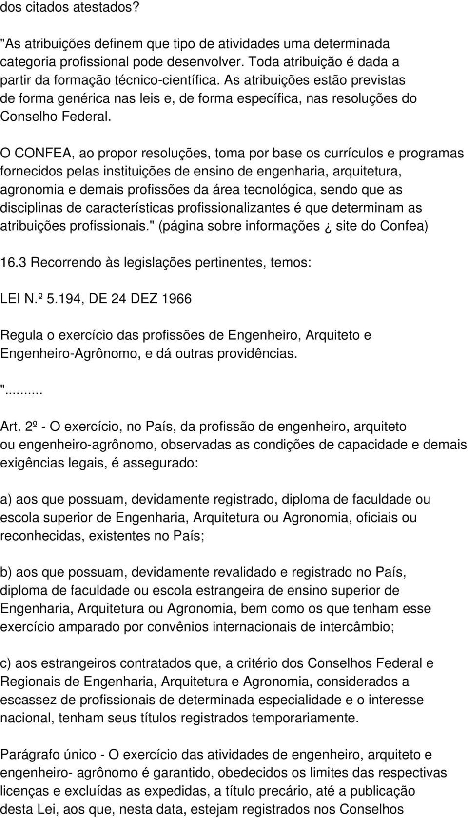 O CONFEA, ao propor resoluções, toma por base os currículos e programas fornecidos pelas instituições de ensino de engenharia, arquitetura, agronomia e demais profissões da área tecnológica, sendo