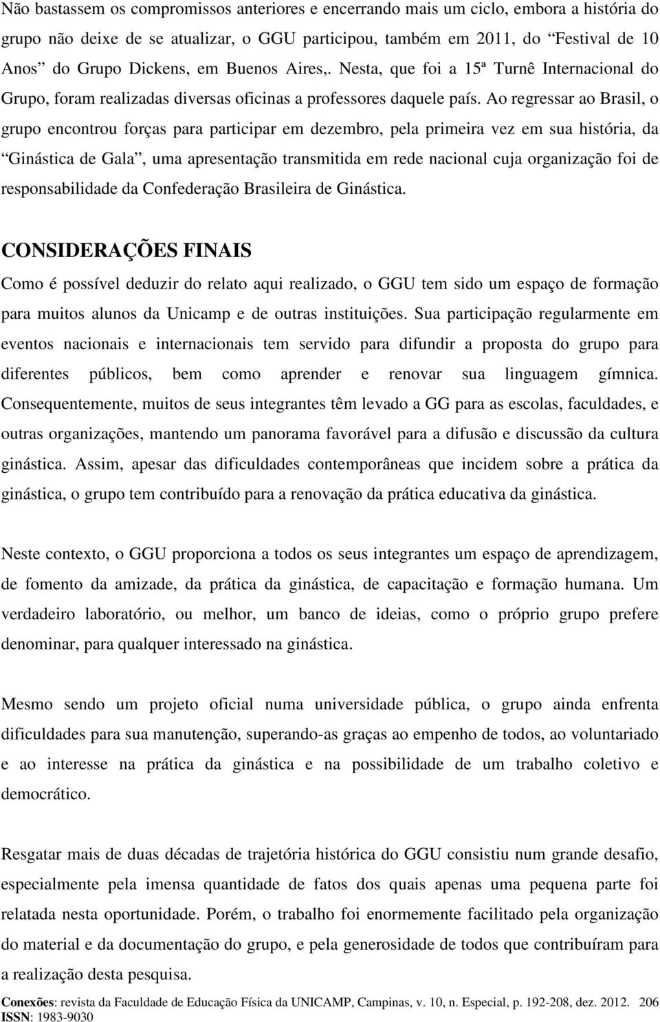 Ao regressar ao Brasil, o grupo encontrou forças para participar em dezembro, pela primeira vez em sua história, da Ginástica de Gala, uma apresentação transmitida em rede nacional cuja organização