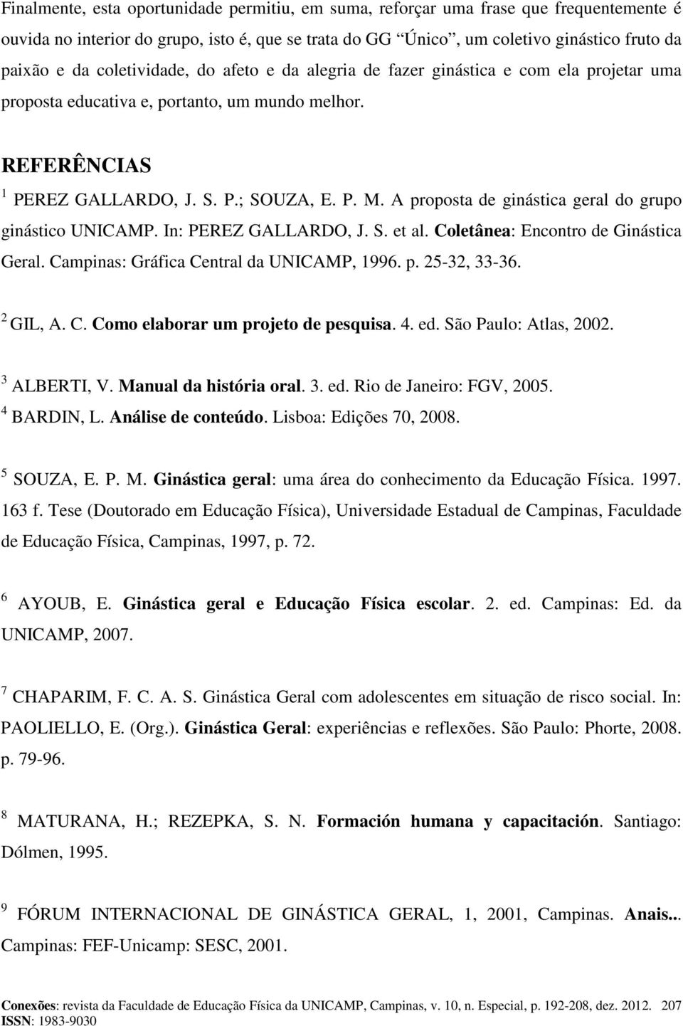 A proposta de ginástica geral do grupo ginástico UNICAMP. In: PEREZ GALLARDO, J. S. et al. Coletânea: Encontro de Ginástica Geral. Campinas: Gráfica Central da UNICAMP, 1996. p. 25-32, 33-36.