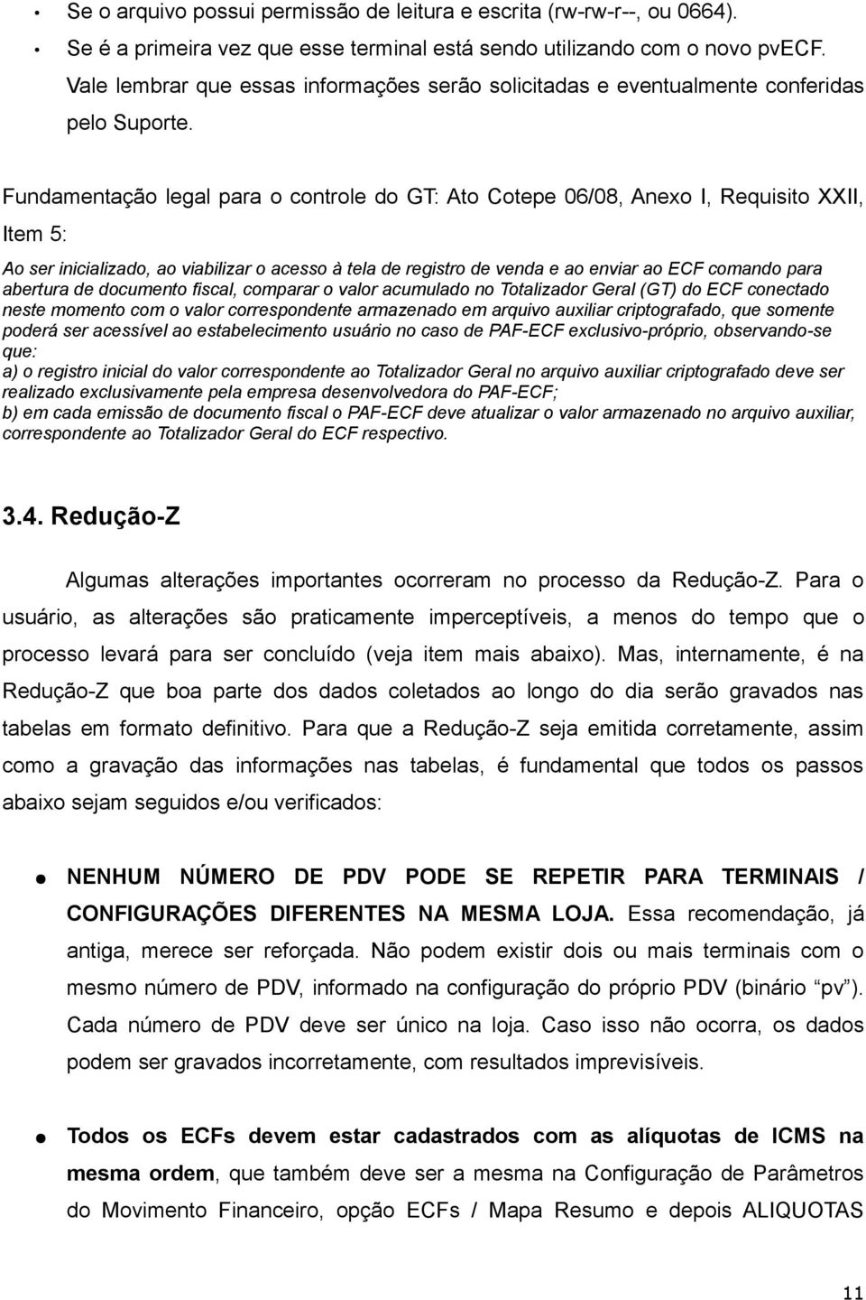 Fundamentação legal para o controle do GT: Ato Cotepe 06/08, Anexo I, Requisito XXII, Item 5: Ao ser inicializado, ao viabilizar o acesso à tela de registro de venda e ao enviar ao ECF comando para