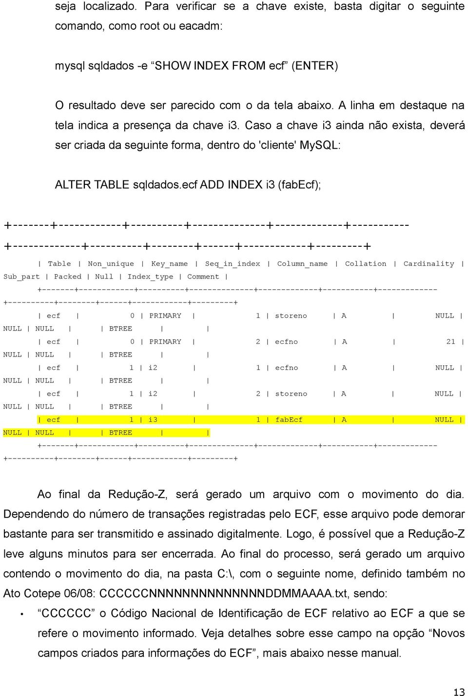 A linha em destaque na tela indica a presença da chave i3. Caso a chave i3 ainda não exista, deverá ser criada da seguinte forma, dentro do 'cliente' MySQL: ALTER TABLE sqldados.