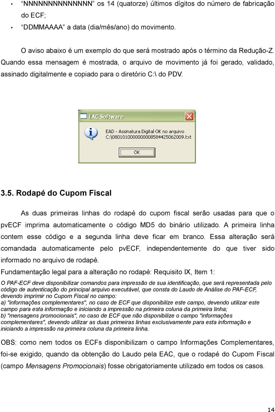 Quando essa mensagem é mostrada, o arquivo de movimento já foi gerado, validado, assinado digitalmente e copiado para o diretório C:\ do PDV. 3.5.