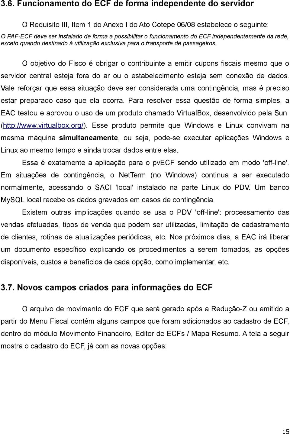 O objetivo do Fisco é obrigar o contribuinte a emitir cupons fiscais mesmo que o servidor central esteja fora do ar ou o estabelecimento esteja sem conexão de dados.