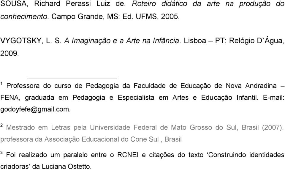 1 Professora do curso de Pedagogia da Faculdade de Educação de Nova Andradina FENA, graduada em Pedagogia e Especialista em Artes e Educação Infantil.