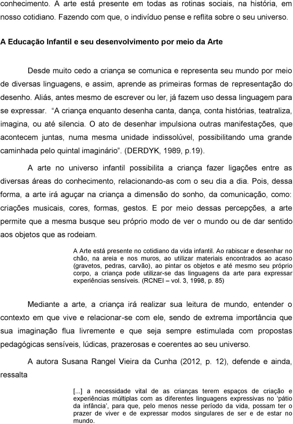 representação do desenho. Aliás, antes mesmo de escrever ou ler, já fazem uso dessa linguagem para se expressar.