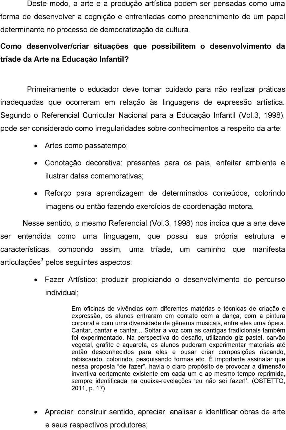 Primeiramente o educador deve tomar cuidado para não realizar práticas inadequadas que ocorreram em relação às linguagens de expressão artística.