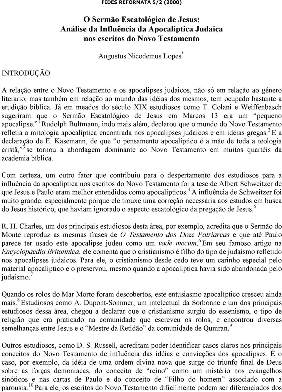 Já em meados do século XIX estudiosos como T. Colani e Weiffenbasch sugeriram que o Sermão Escatológico de Jesus em Marcos 13 era um pequeno apocalipse.