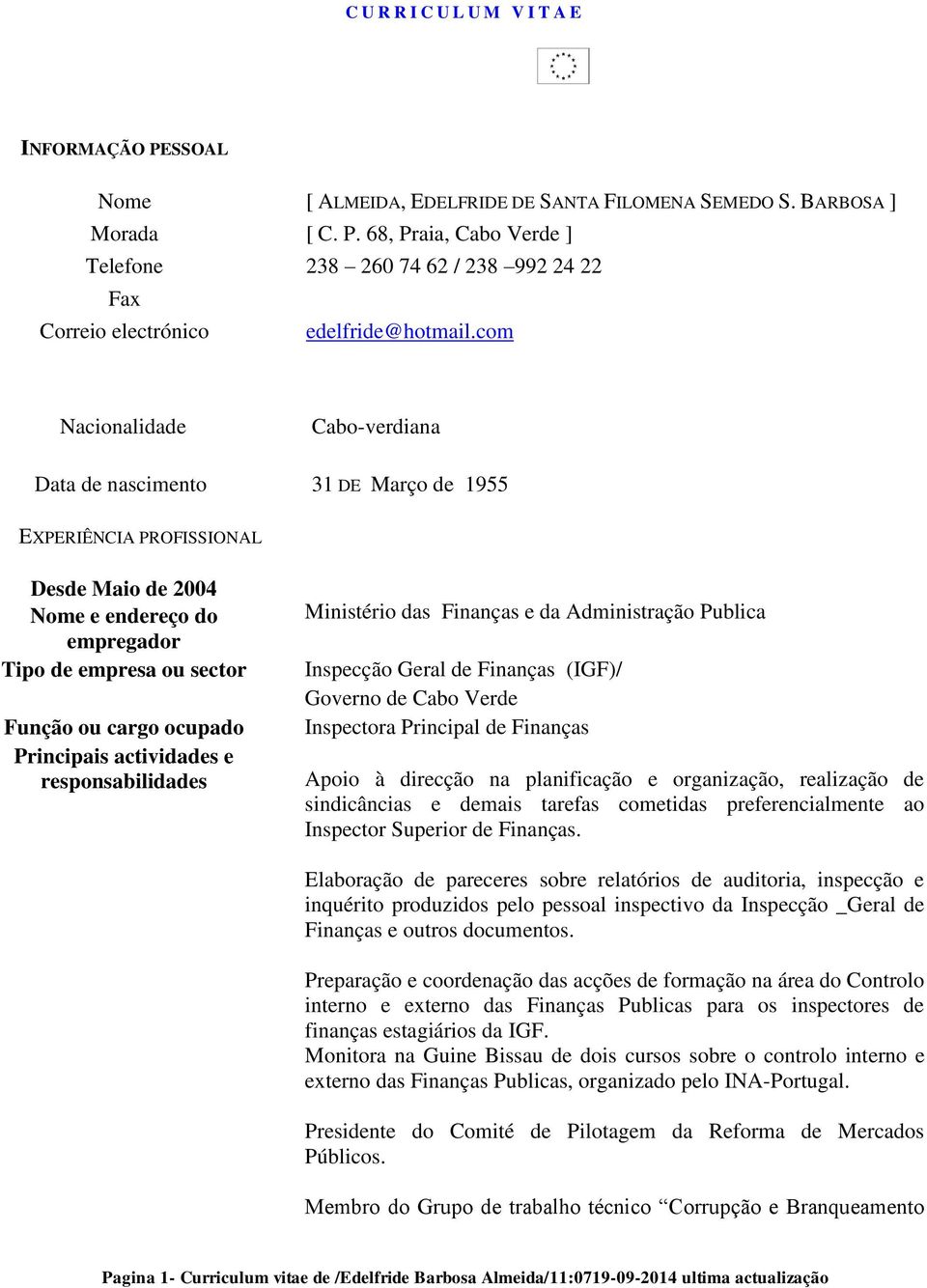 responsabilidades Ministério das Finanças e da Administração Publica Inspecção Geral de Finanças (IGF)/ Governo de Cabo Verde Inspectora Principal de Finanças Apoio à direcção na planificação e