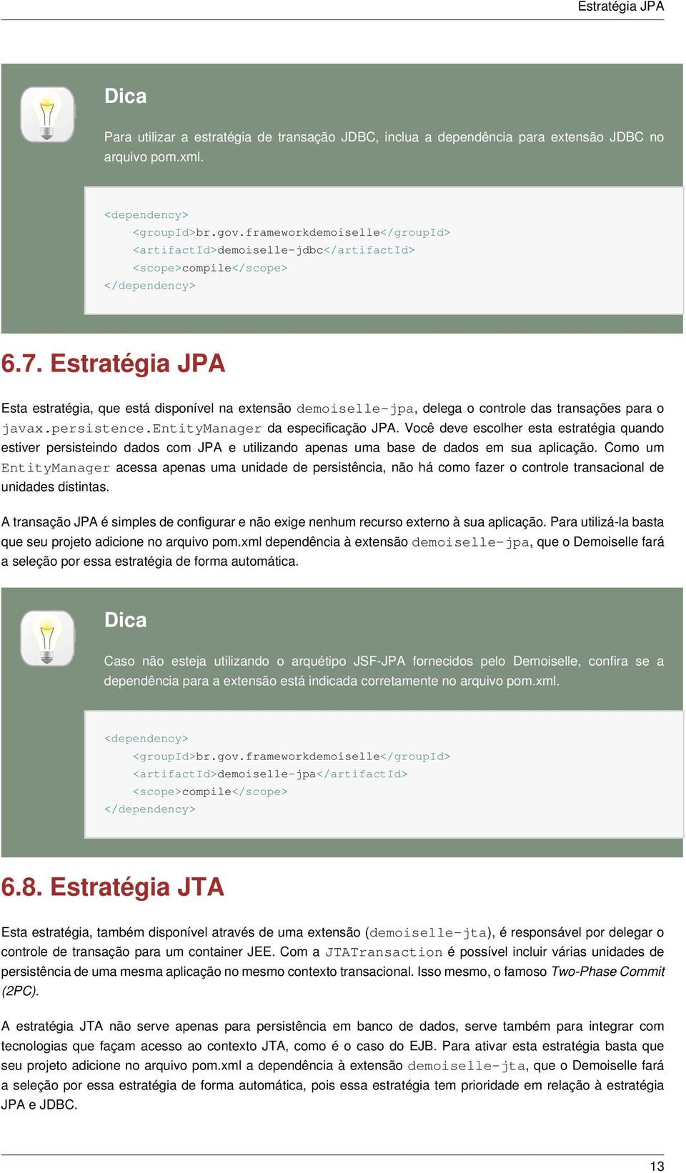 Estratégia JPA Esta estratégia, que está disponível na extensão demoiselle-jpa, delega o controle das transações para o javax.persistence.entitymanager da especificação JPA.