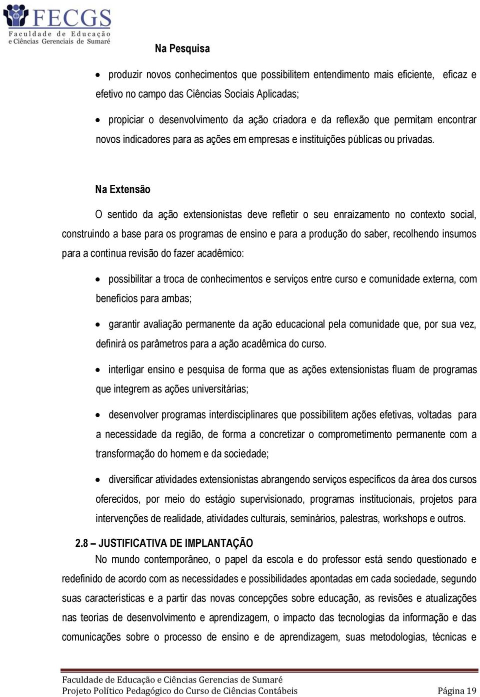 Na Extensão O sentido da ação extensionistas deve refletir o seu enraizamento no contexto social, construindo a base para os programas de ensino e para a produção do saber, recolhendo insumos para a