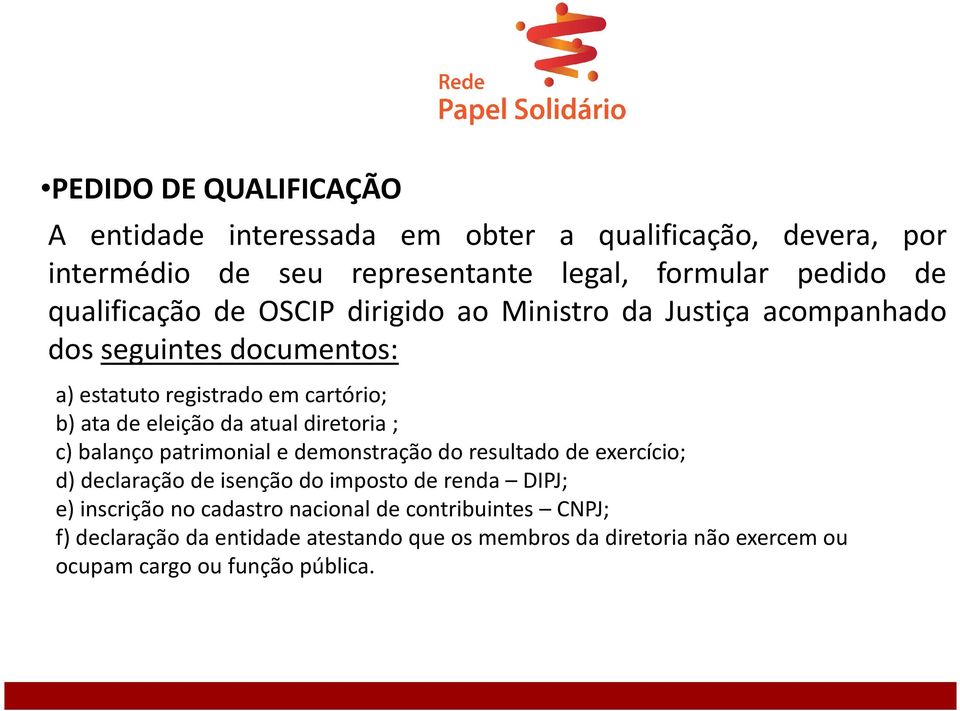 da atual diretoria ; c) balanço patrimonial e demonstração do resultado de exercício; d) declaração de isenção do imposto de renda DIPJ; e)