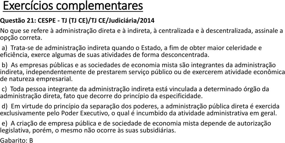 b) As empresas públicas e as sociedades de economia mista são integrantes da administração indireta, independentemente de prestarem serviço público ou de exercerem atividade econômica de natureza