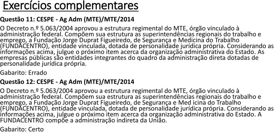 personalidade jurídica própria. Considerando as informações acima, julgue o próximo item acerca da organização administrativa do Estado.