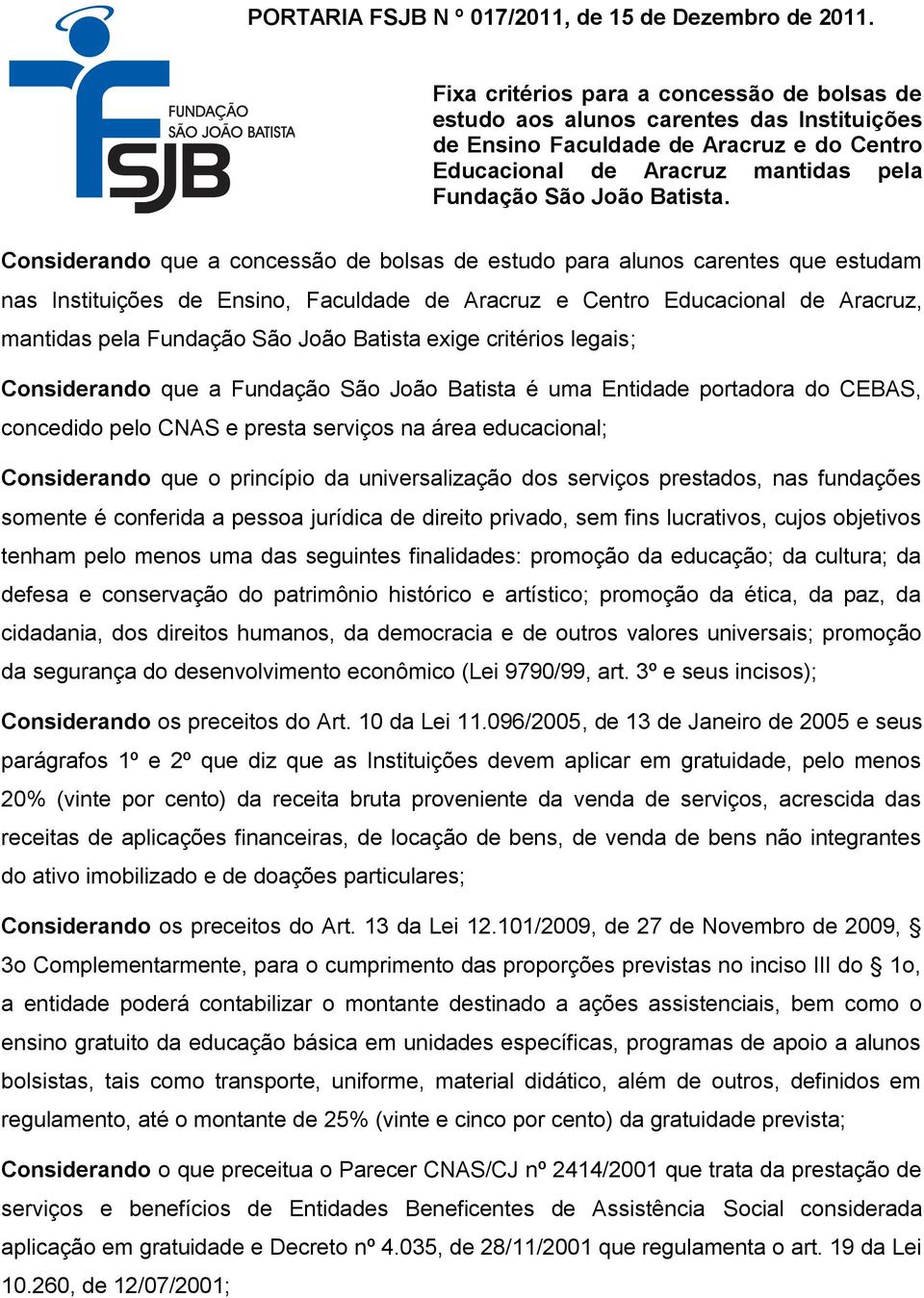 Considerando que a concessão de bolsas de estudo para alunos carentes que estudam nas Instituições de Ensino, Faculdade de Aracruz e Centro Educacional de Aracruz, mantidas pela Fundação São João