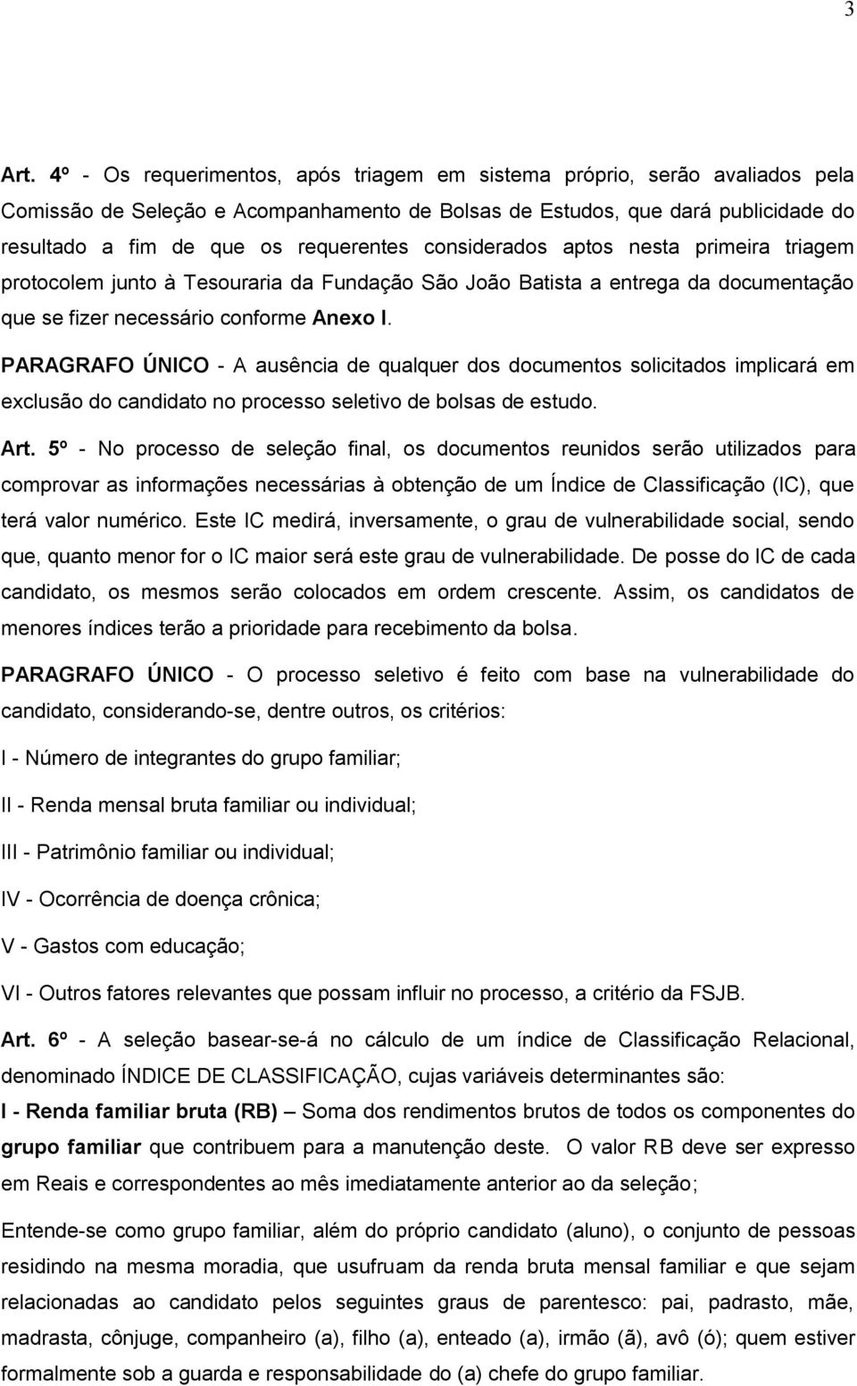 considerados aptos nesta primeira triagem protocolem junto à Tesouraria da Fundação São João Batista a entrega da documentação que se fizer necessário conforme Anexo I.