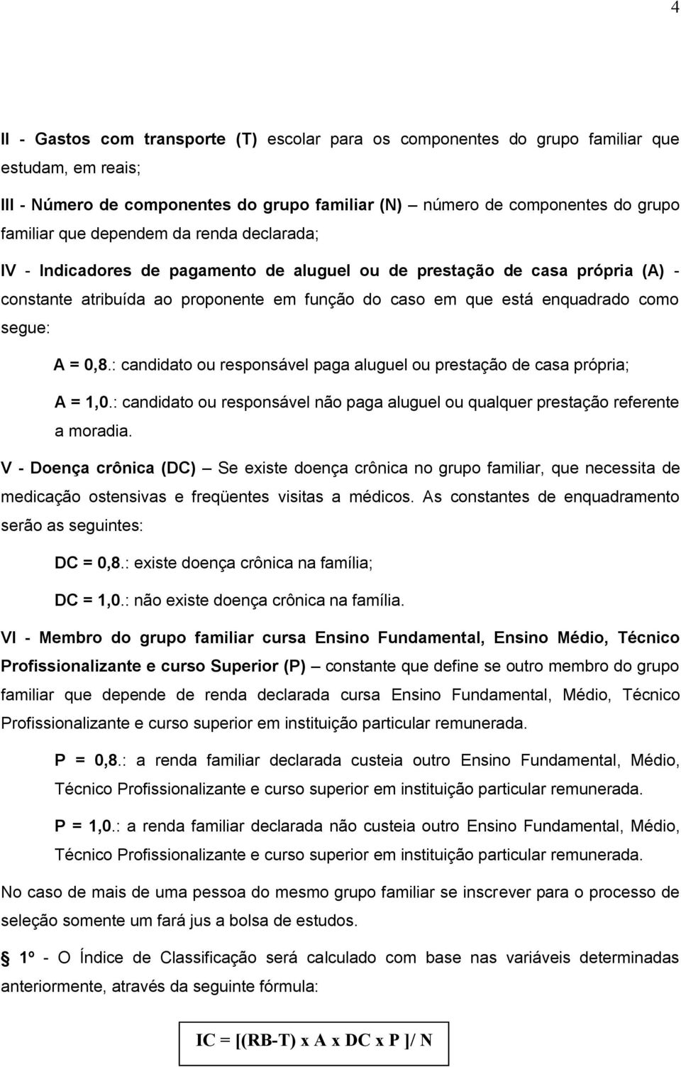 0,8.: candidato ou responsável paga aluguel ou prestação de casa própria; A = 1,0.: candidato ou responsável não paga aluguel ou qualquer prestação referente a moradia.