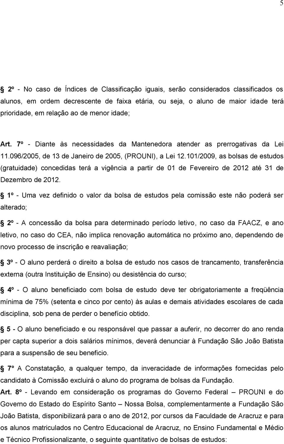 101/2009, as bolsas de estudos (gratuidade) concedidas terá a vigência a partir de 01 de Fevereiro de 2012 até 31 de Dezembro de 2012.