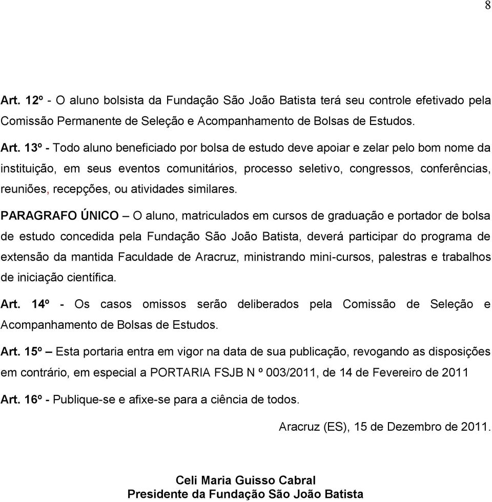 13º - Todo aluno beneficiado por bolsa de estudo deve apoiar e zelar pelo bom nome da instituição, em seus eventos comunitários, processo seletivo, congressos, conferências, reuniões, recepções, ou