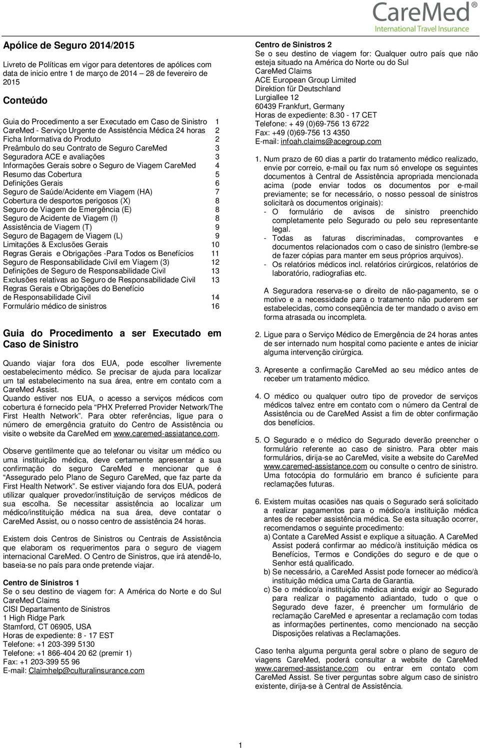 Seguro de Viagem 4 Resumo das Cobertura 5 Definições Gerais 6 Seguro de Saúde/Acidente em Viagem (HA) 7 Cobertura de desportos perigosos (X) 8 Seguro de Viagem de Emergência (E) 8 Seguro de Acidente