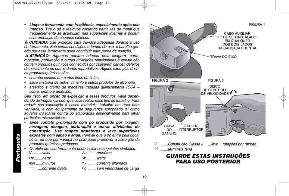 CUIDADO: Use proteção para ouvidos adequada durante o uso da ferramenta. Sob certas condições e tempo de uso, o barulho gerado por essa ferramenta pode contribuir para perda de audição.