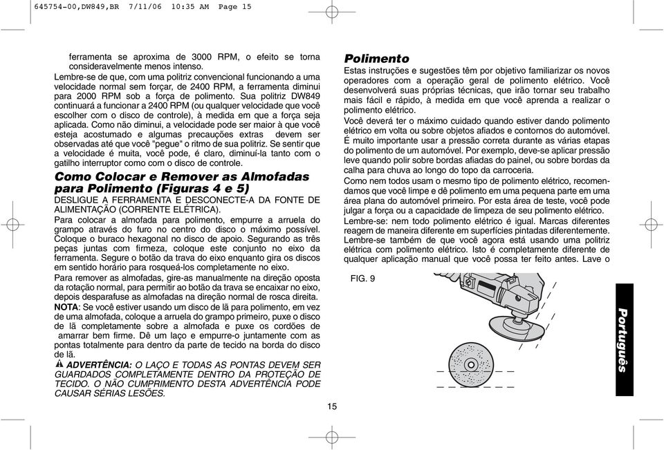 Sua politriz DW849 continuará a funcionar a 2400 RPM (ou qualquer velocidade que você escolher com o disco de controle), à medida em que a força seja aplicada.