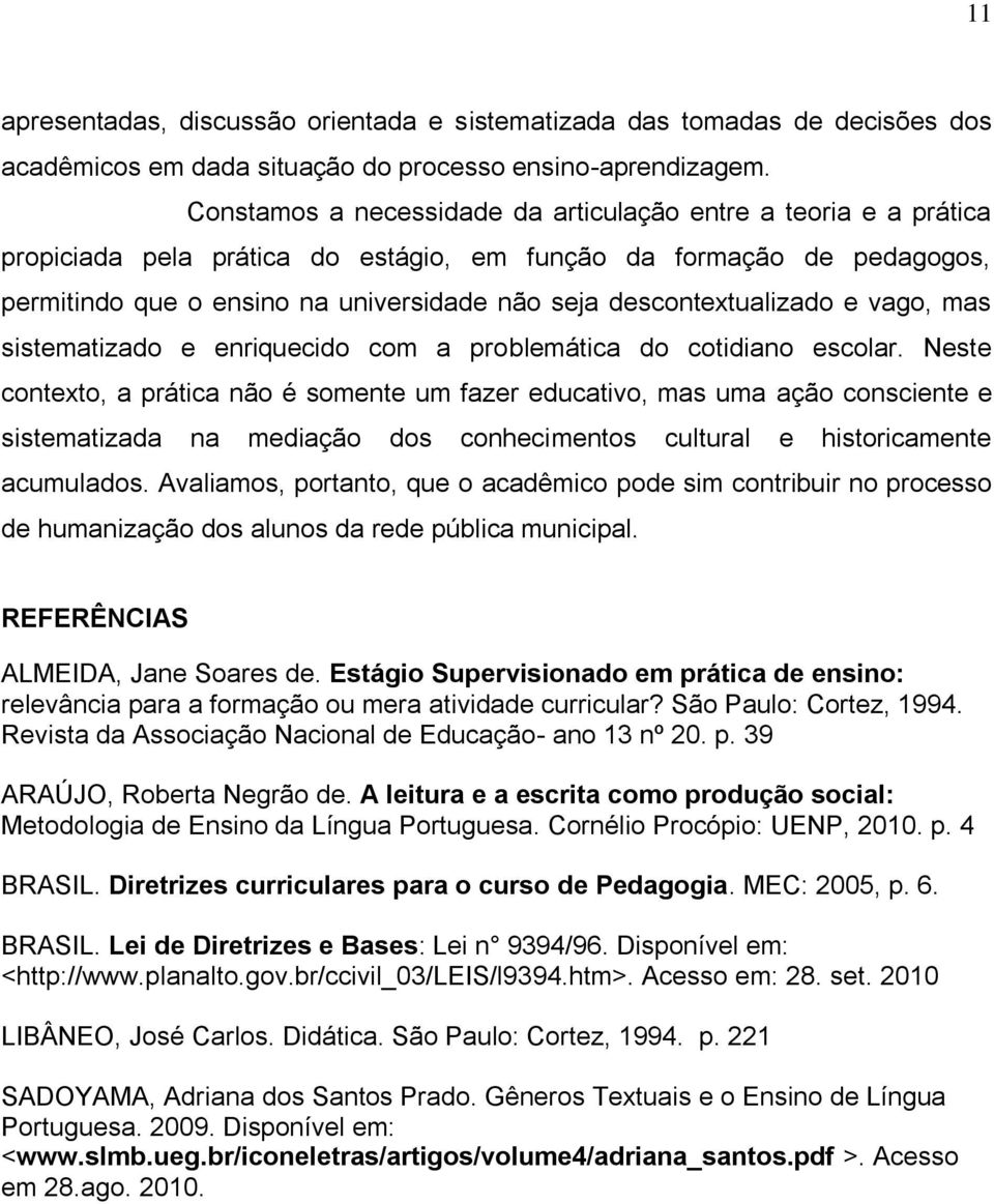 descontextualizado e vago, mas sistematizado e enriquecido com a problemática do cotidiano escolar.