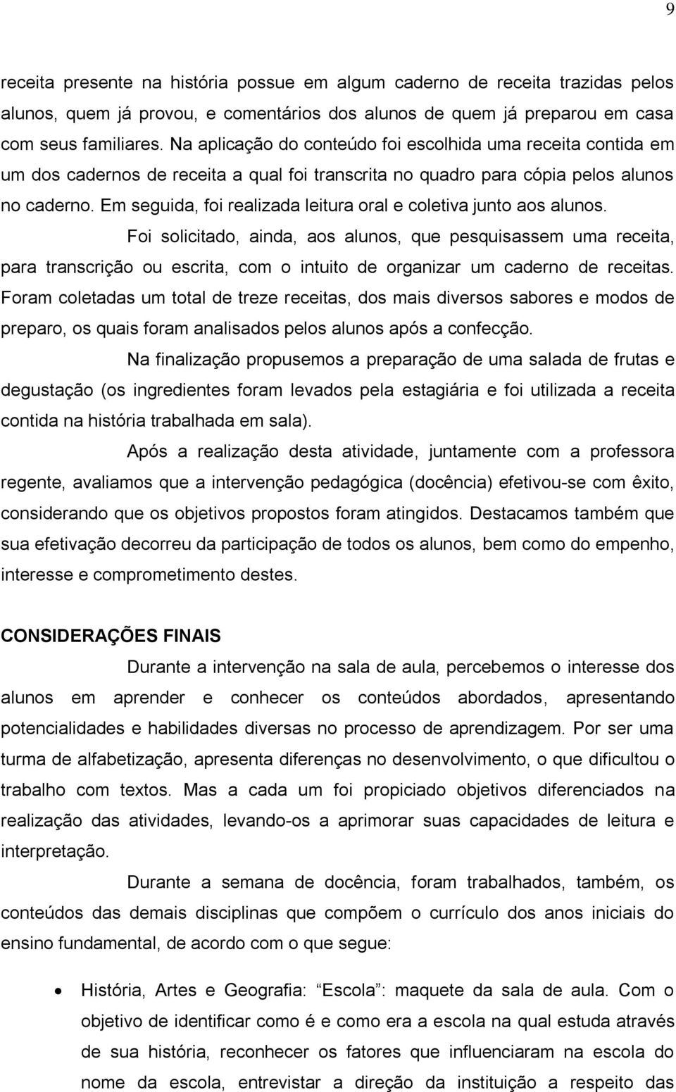 Em seguida, foi realizada leitura oral e coletiva junto aos alunos.