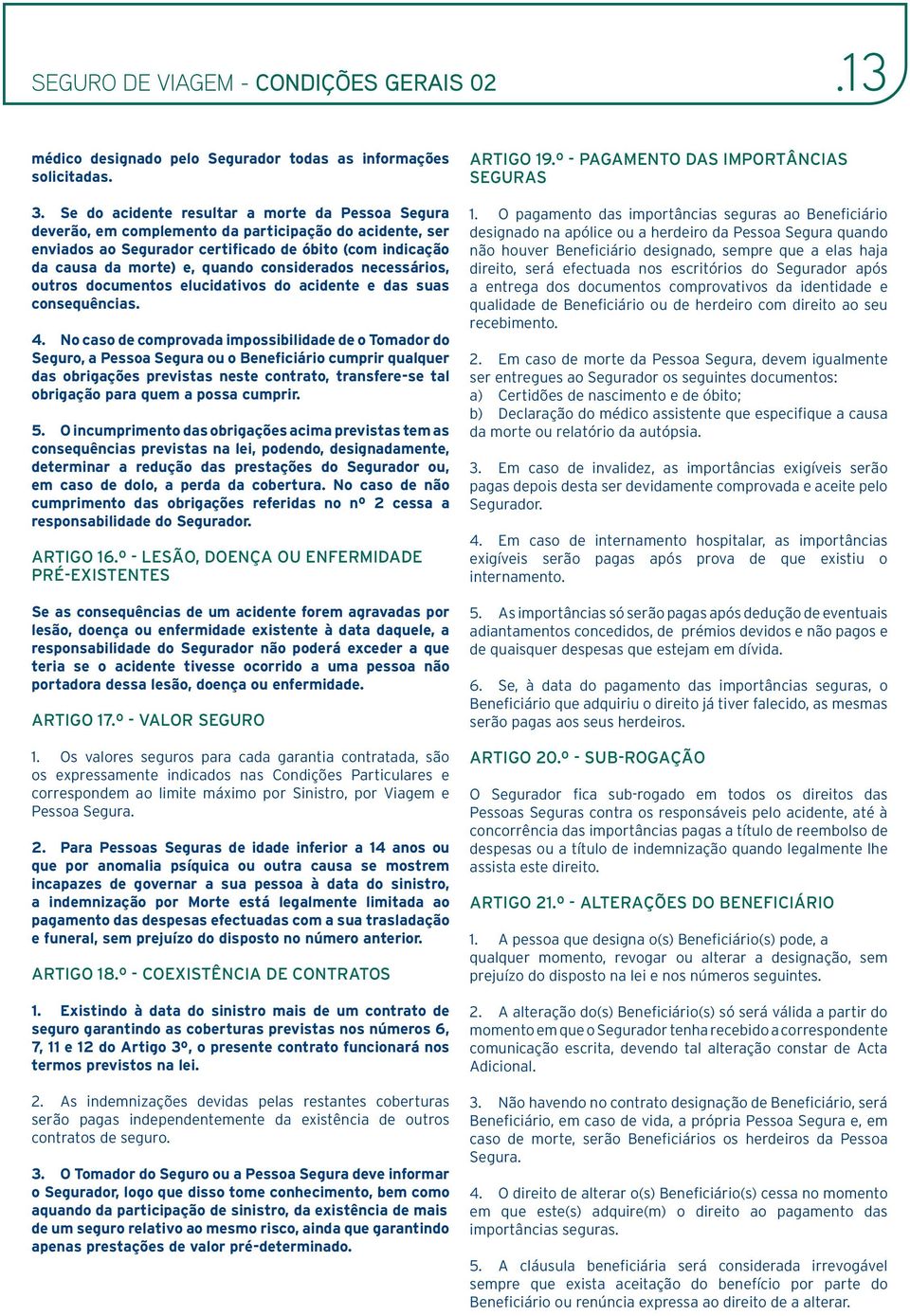 considerados necessários, outros documentos elucidativos do acidente e das suas consequências. 4.