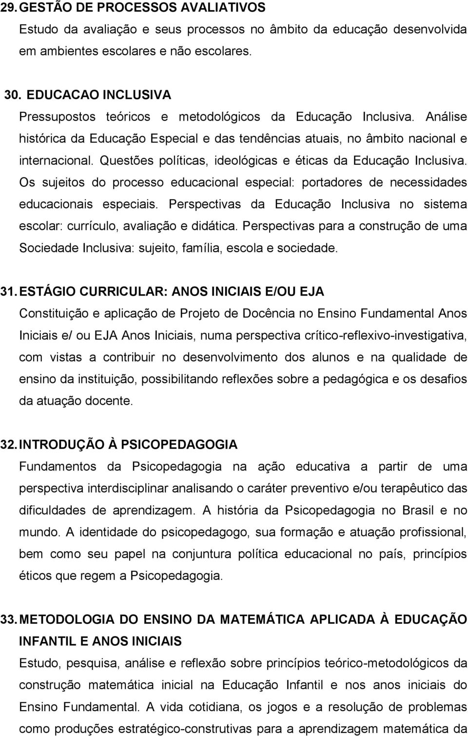 Questões políticas, ideológicas e éticas da Educação Inclusiva. Os sujeitos do processo educacional especial: portadores de necessidades educacionais especiais.