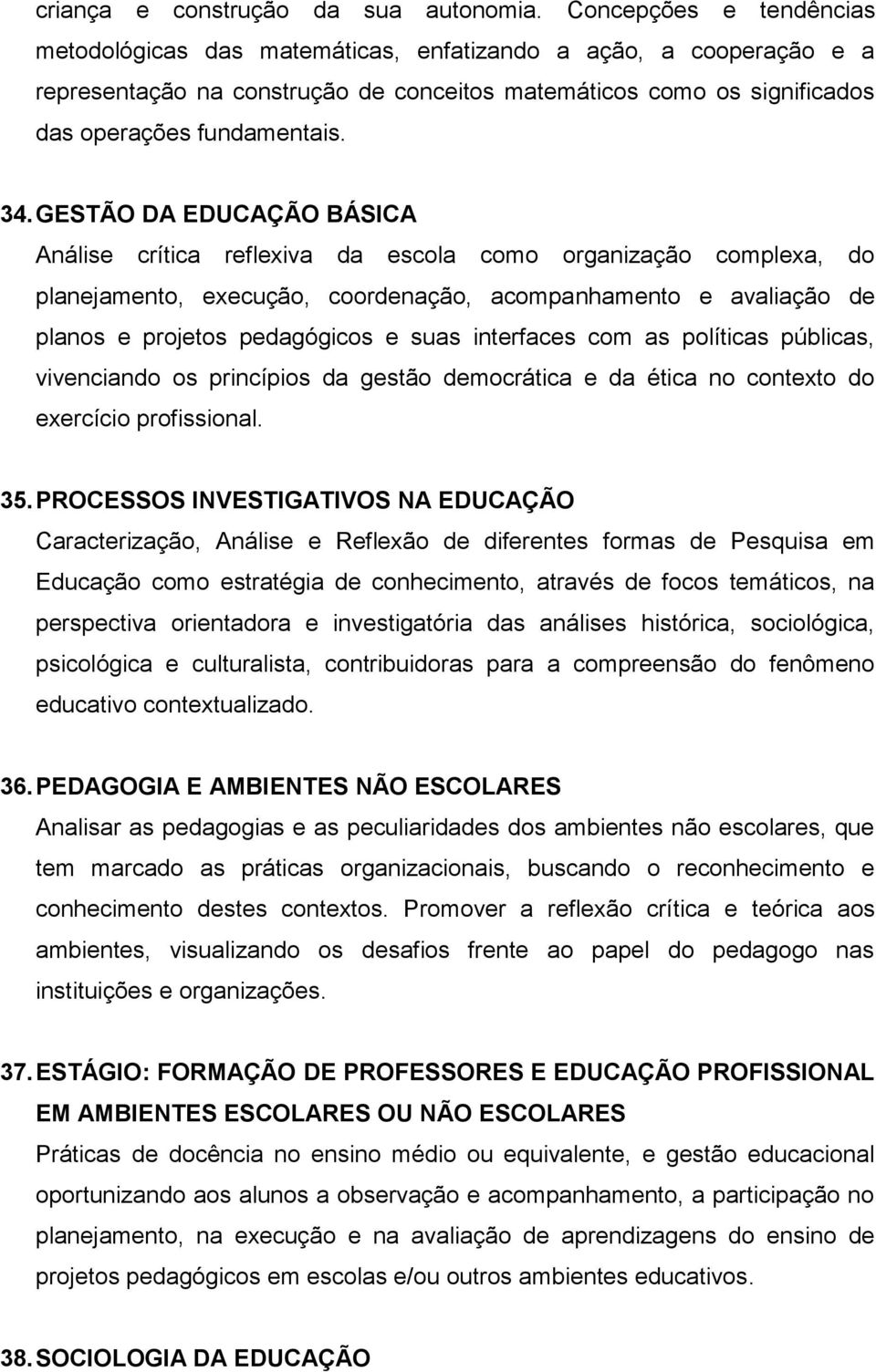 GESTÃO DA EDUCAÇÃO BÁSICA Análise crítica reflexiva da escola como organização complexa, do planejamento, execução, coordenação, acompanhamento e avaliação de planos e projetos pedagógicos e suas