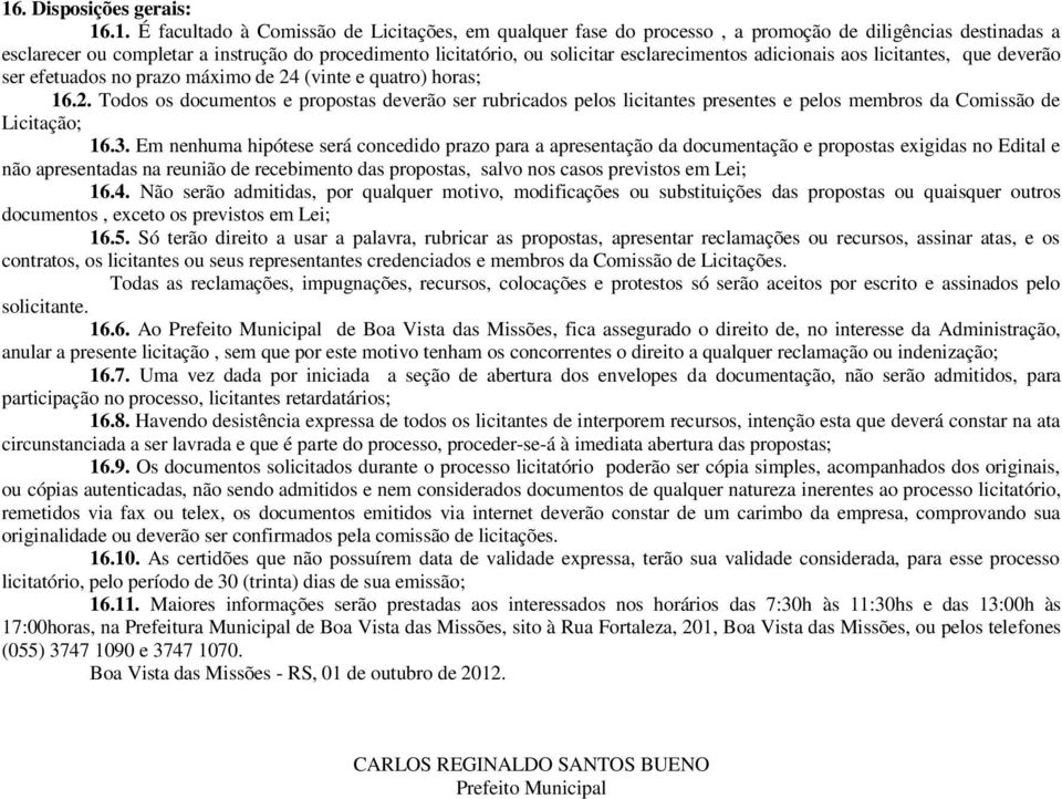 (vinte e quatro) horas; 16.2. Todos os documentos e propostas deverão ser rubricados pelos licitantes presentes e pelos membros da Comissão de Licitação; 16.3.