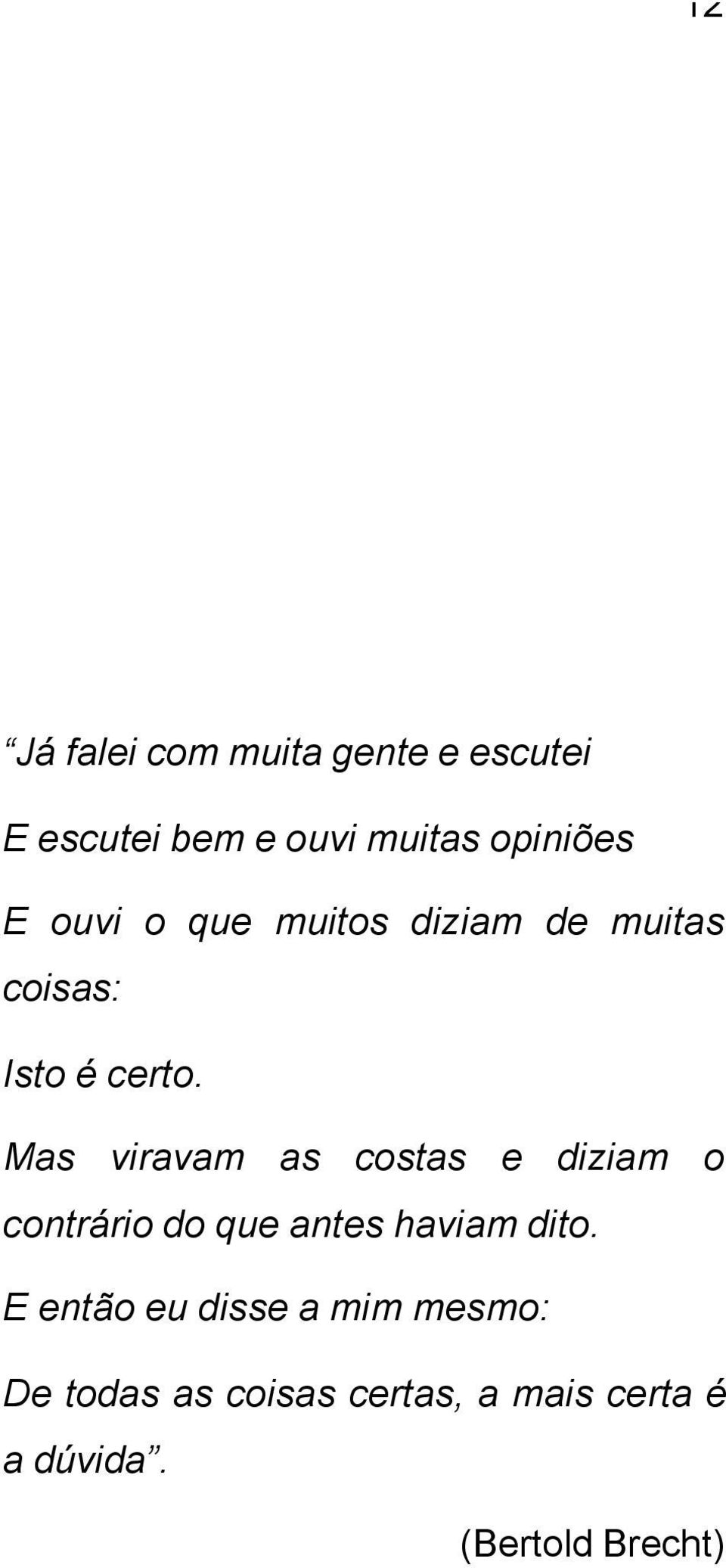 Mas viravam as costas e diziam o contrário do que antes haviam dito.