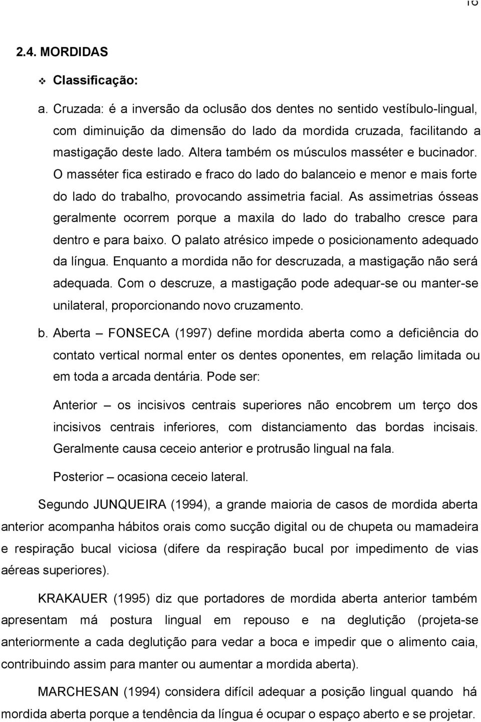 As assimetrias ósseas geralmente ocorrem porque a maxila do lado do trabalho cresce para dentro e para baixo. O palato atrésico impede o posicionamento adequado da língua.