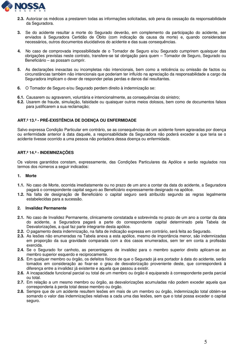 necessários, outros documentos elucidativos do acidente e das suas consequências. 4.