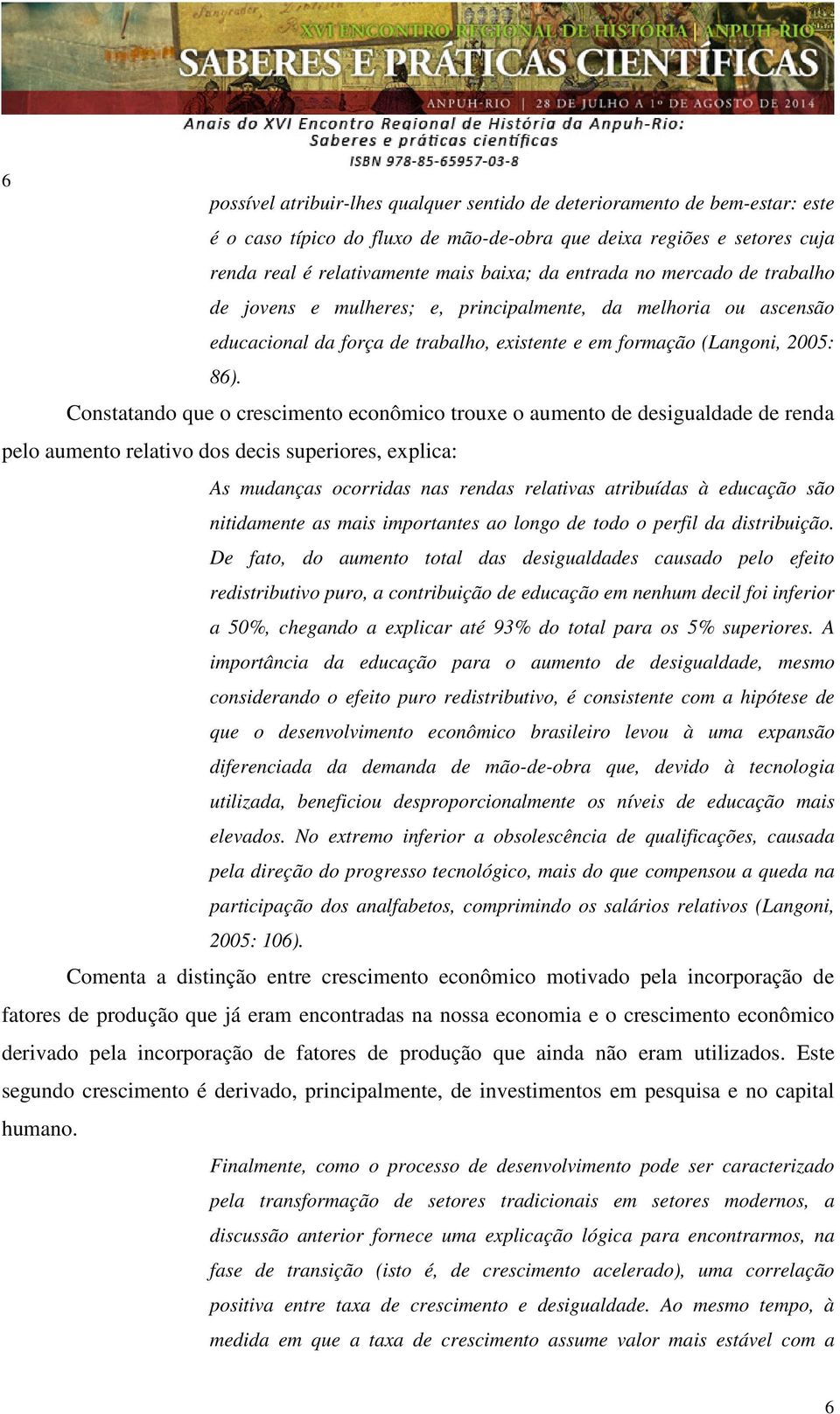 Constatando que o crescimento econômico trouxe o aumento de desigualdade de renda pelo aumento relativo dos decis superiores, explica: As mudanças ocorridas nas rendas relativas atribuídas à educação