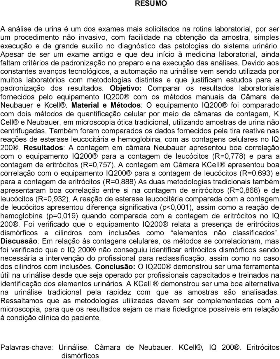 Devido aos constantes avanços tecnológicos, a automação na urinálise vem sendo utilizada por muitos laboratórios com metodologias distintas e que justificam estudos para a padronização dos resultados.