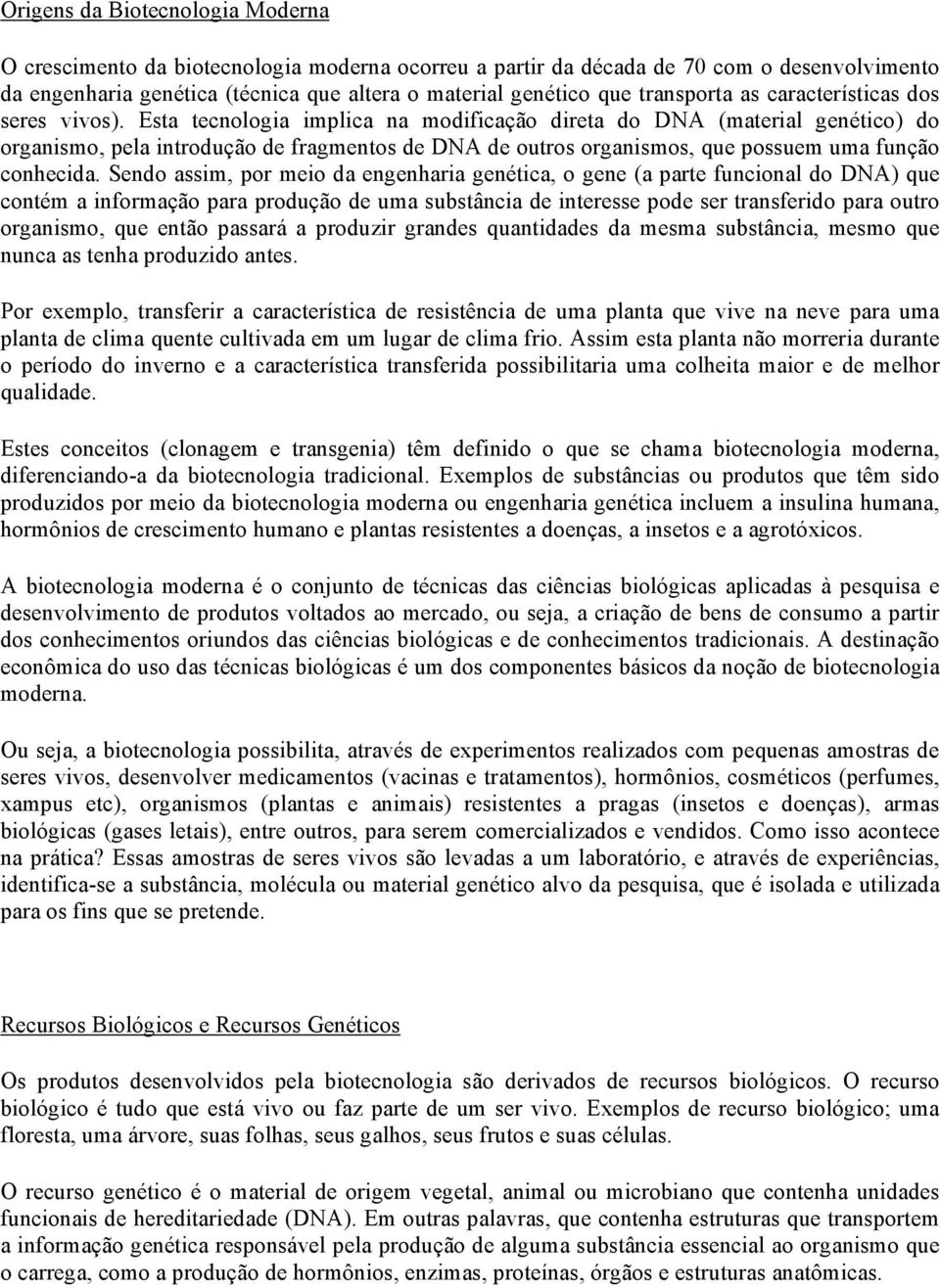 Esta tecnologia implica na modificação direta do DNA (material genético) do organismo, pela introdução de fragmentos de DNA de outros organismos, que possuem uma função conhecida.