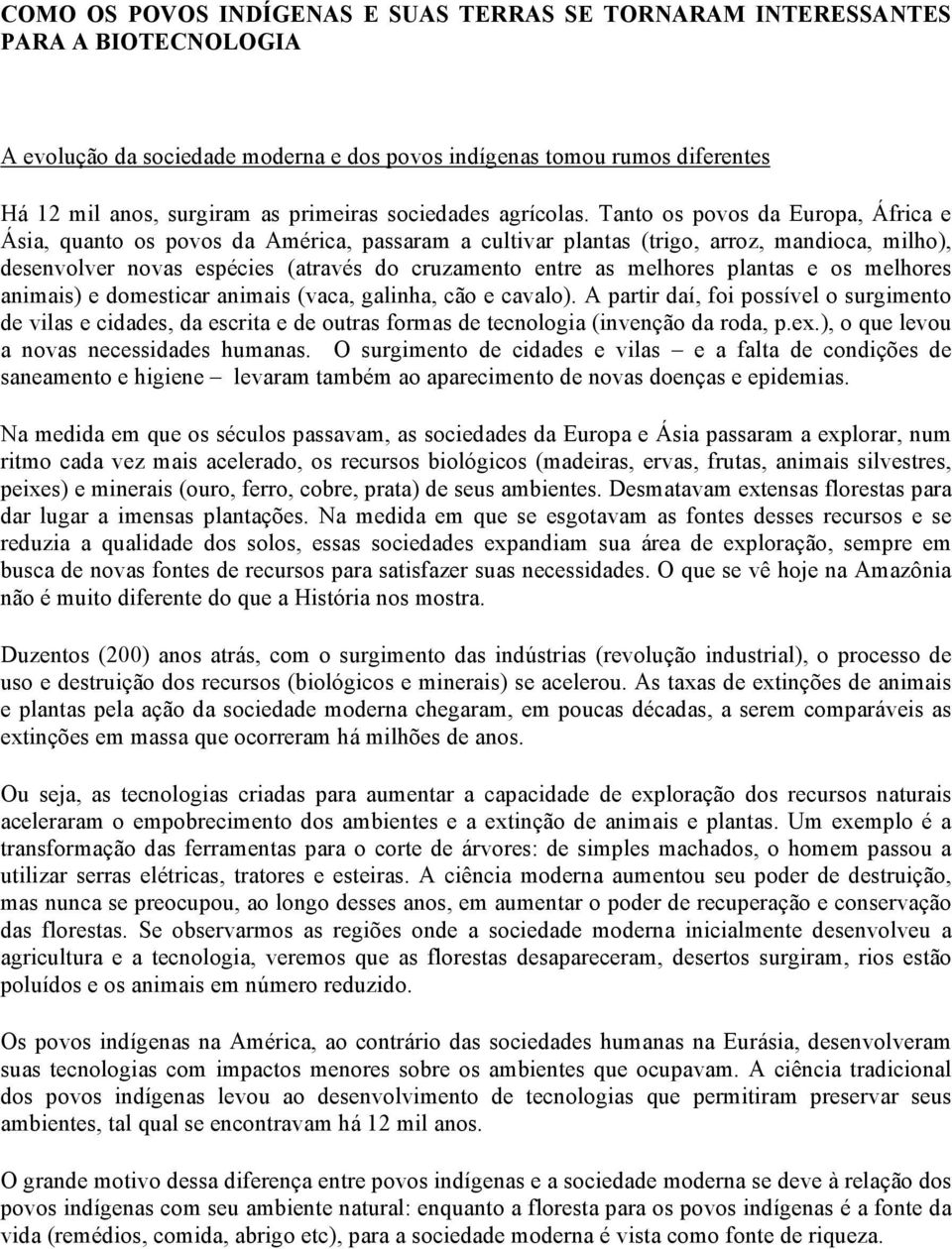 Tanto os povos da Europa, África e Ásia, quanto os povos da América, passaram a cultivar plantas (trigo, arroz, mandioca, milho), desenvolver novas espécies (através do cruzamento entre as melhores