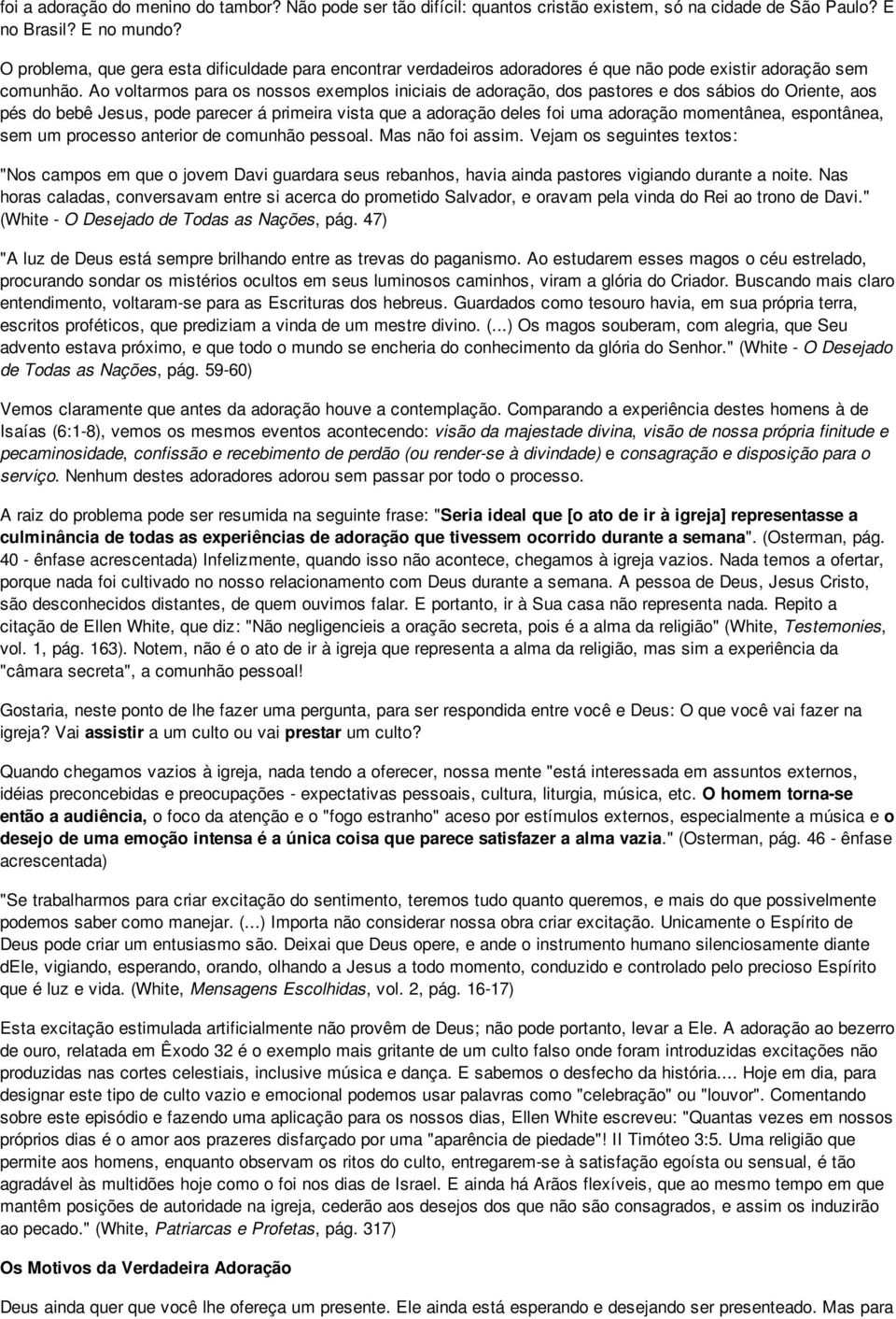 Ao voltarmos para os nossos exemplos iniciais de adoração, dos pastores e dos sábios do Oriente, aos pés do bebê Jesus, pode parecer á primeira vista que a adoração deles foi uma adoração momentânea,