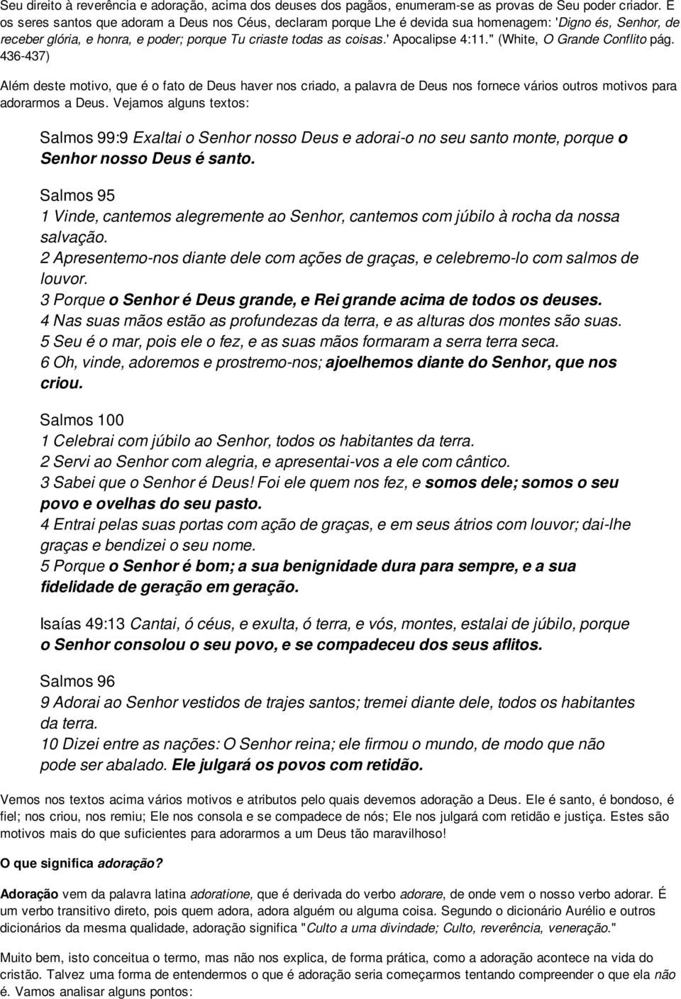 " (White, O Grande Conflito pág. 436-437) Além deste motivo, que é o fato de Deus haver nos criado, a palavra de Deus nos fornece vários outros motivos para adorarmos a Deus.