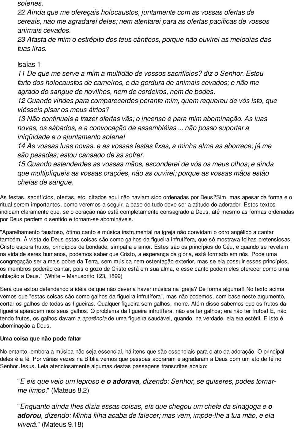 Estou farto dos holocaustos de carneiros, e da gordura de animais cevados; e não me agrado do sangue de novilhos, nem de cordeiros, nem de bodes.