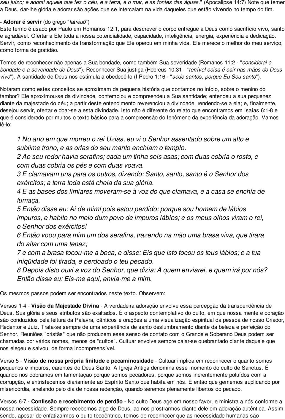 - Adorar é servir (do grego "latréuô") Este termo é usado por Paulo em Romanos 12:1, para descrever o corpo entregue a Deus como sacrifício vivo, santo e agradável.